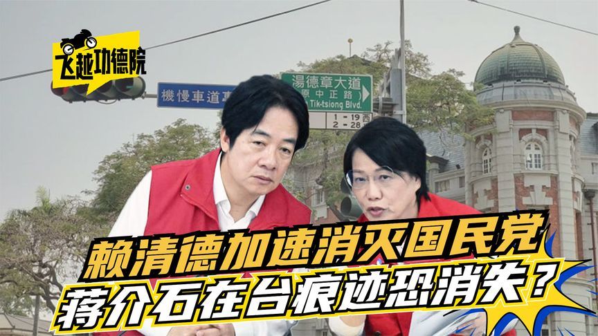 蒋介石在台痕迹恐消失？“台独”官员当打手，赖清德欲消灭国民党