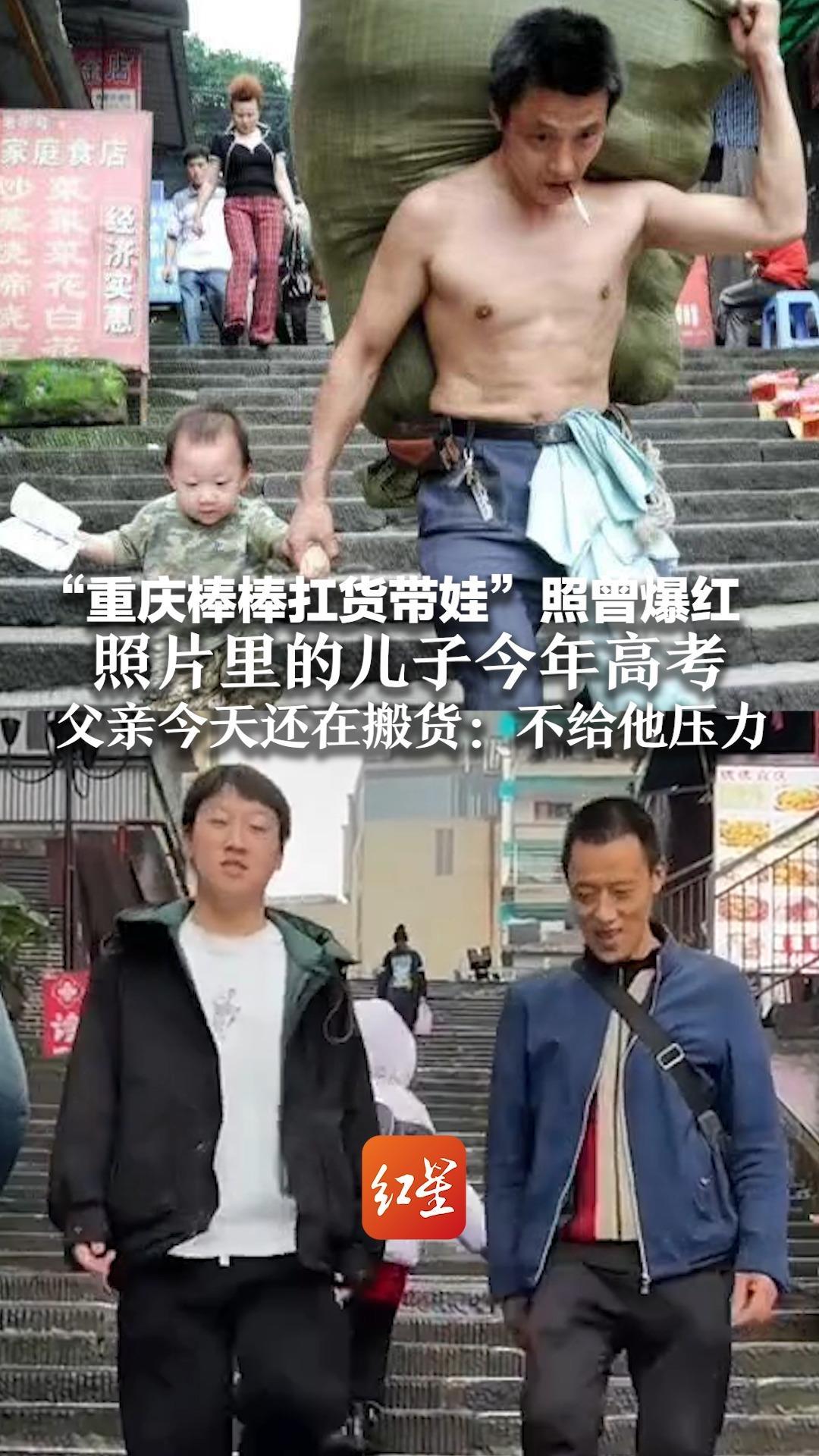 “重庆棒棒扛货带娃”照曾爆红 照片里的儿子今年高考 父亲今天还在搬货：不给他压力 希望他路越走越宽