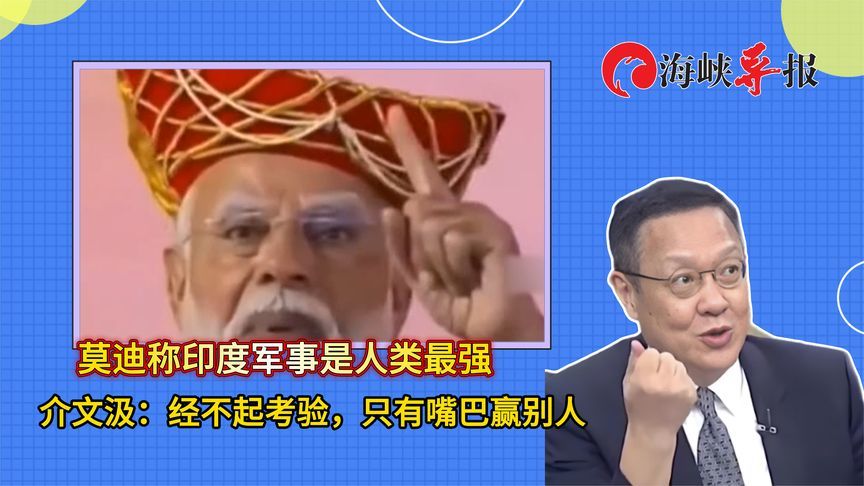 莫迪称印度军事是人类最强？介文汲：经不起考验，只有嘴巴赢别人