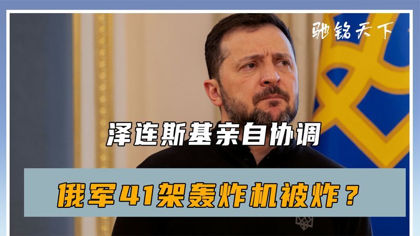 泽连斯基亲自协调，俄军41架轰炸机被炸？鲁比奥电话打往莫斯科