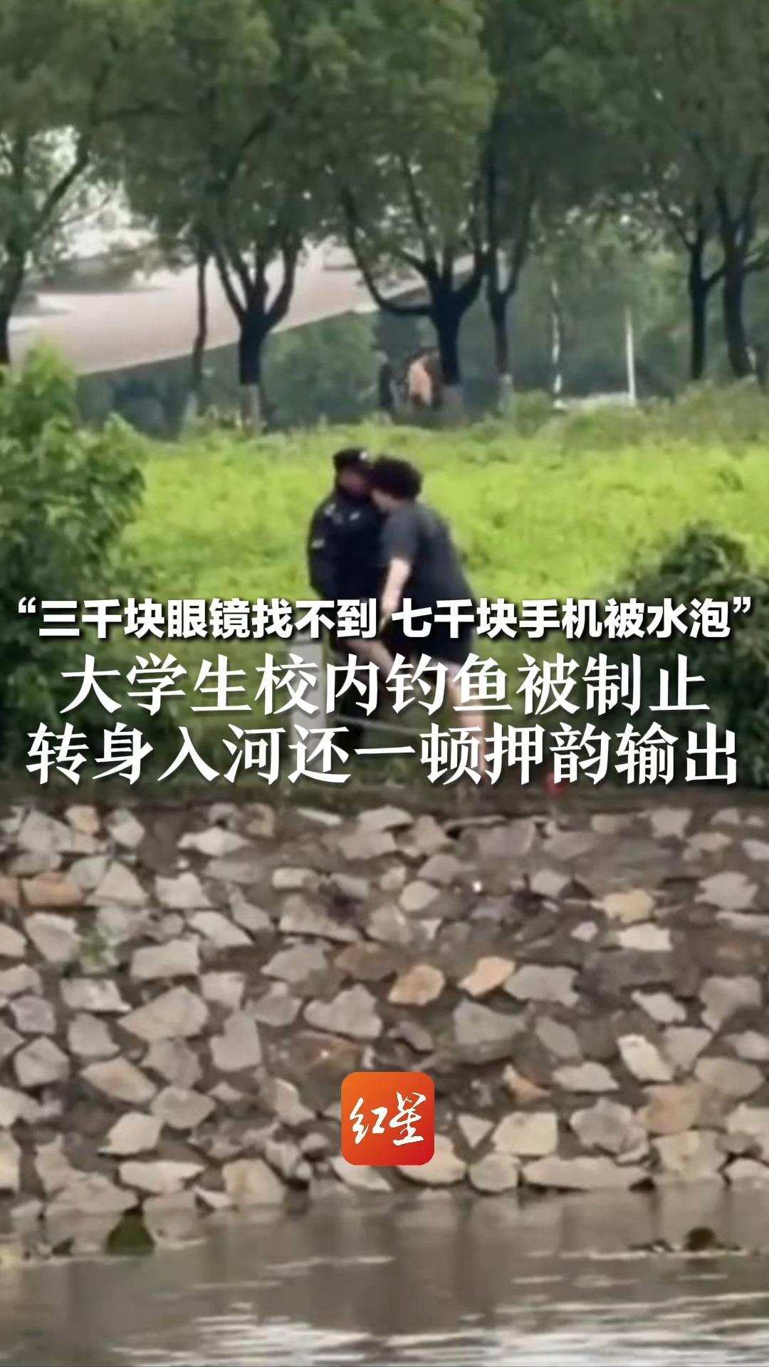 “三千块眼镜找不到 七千块手机被水泡”大学生校内钓鱼被制止 转身入河还一顿押韵输出
