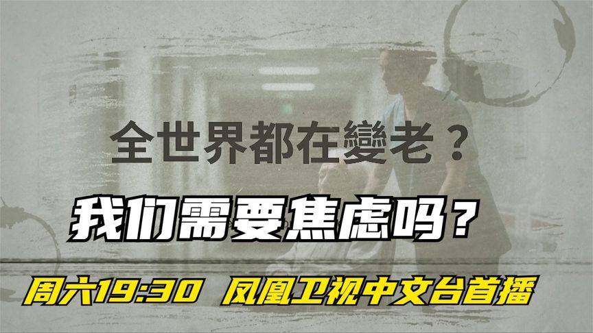 全世界都在变老？我们需要焦虑吗？｜周六19:30 凤凰卫视中文台