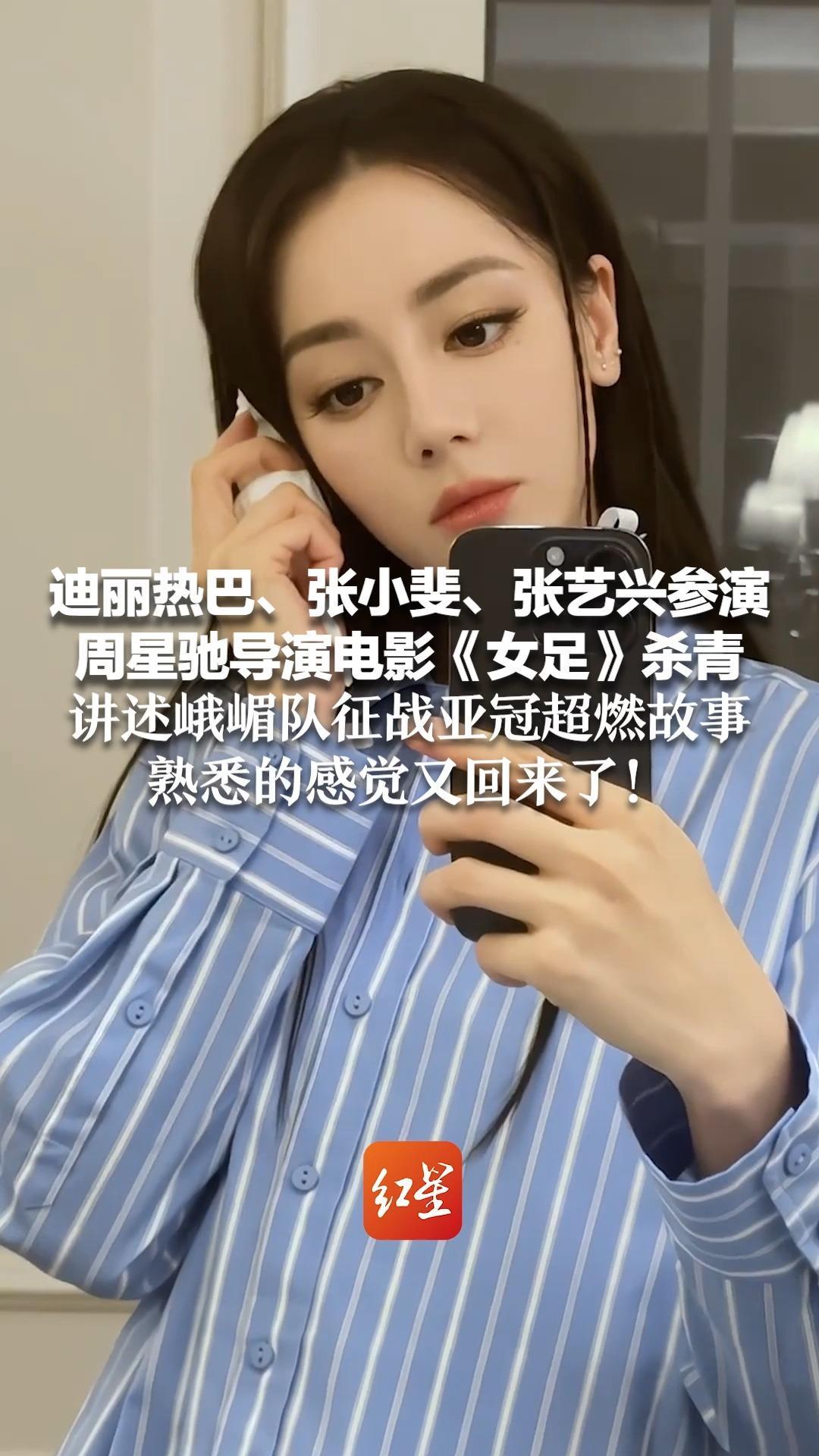 迪丽热巴、张小斐、张艺兴参演 周星驰电影《女足》杀青 讲述峨嵋队征战亚冠超燃故事  熟悉的感觉又回来了