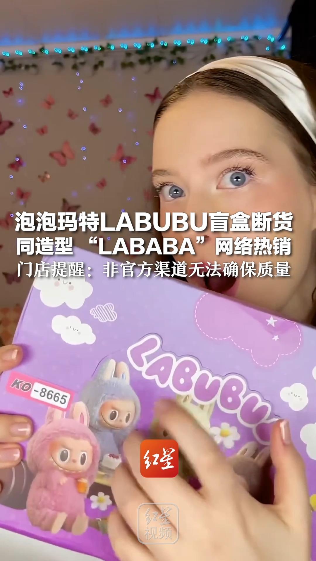 泡泡玛特LABUBU盲盒断货 同造型“LABABA”网络热销 门店提醒：非官方渠道无法确保质量