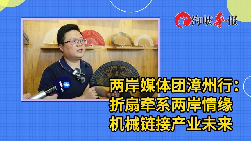 两岸媒体团漳州行：折扇牵系两岸情缘，机械链接产业未来