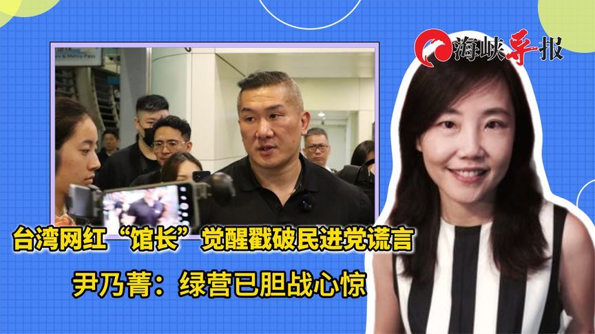 台湾网红“馆长”觉醒戳破民进党谎言，尹乃菁：绿营已胆战心惊