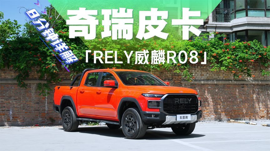 8分钟详解奇瑞皮卡RELY威麟R08：有哪些亮点，有什么槽点？值不？