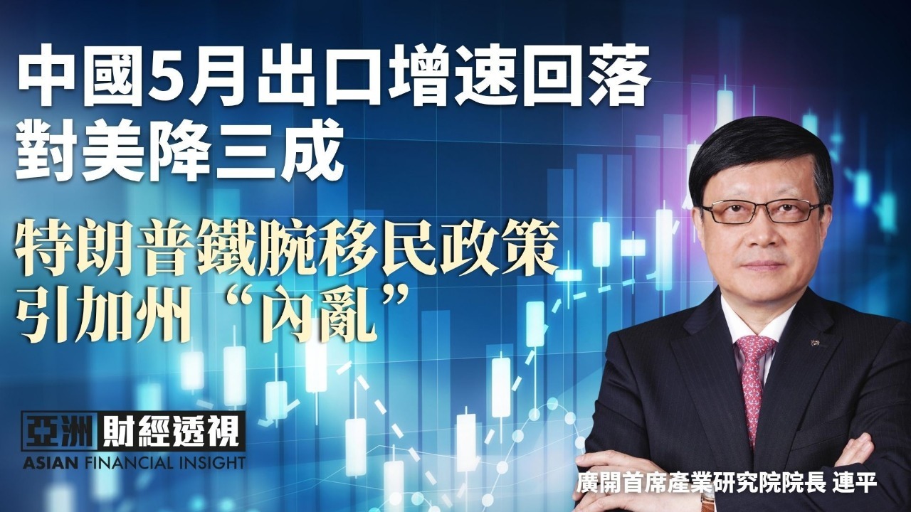 中国5月出口增速回落对美降三成，特朗普铁腕移民政策引加州“内乱”
