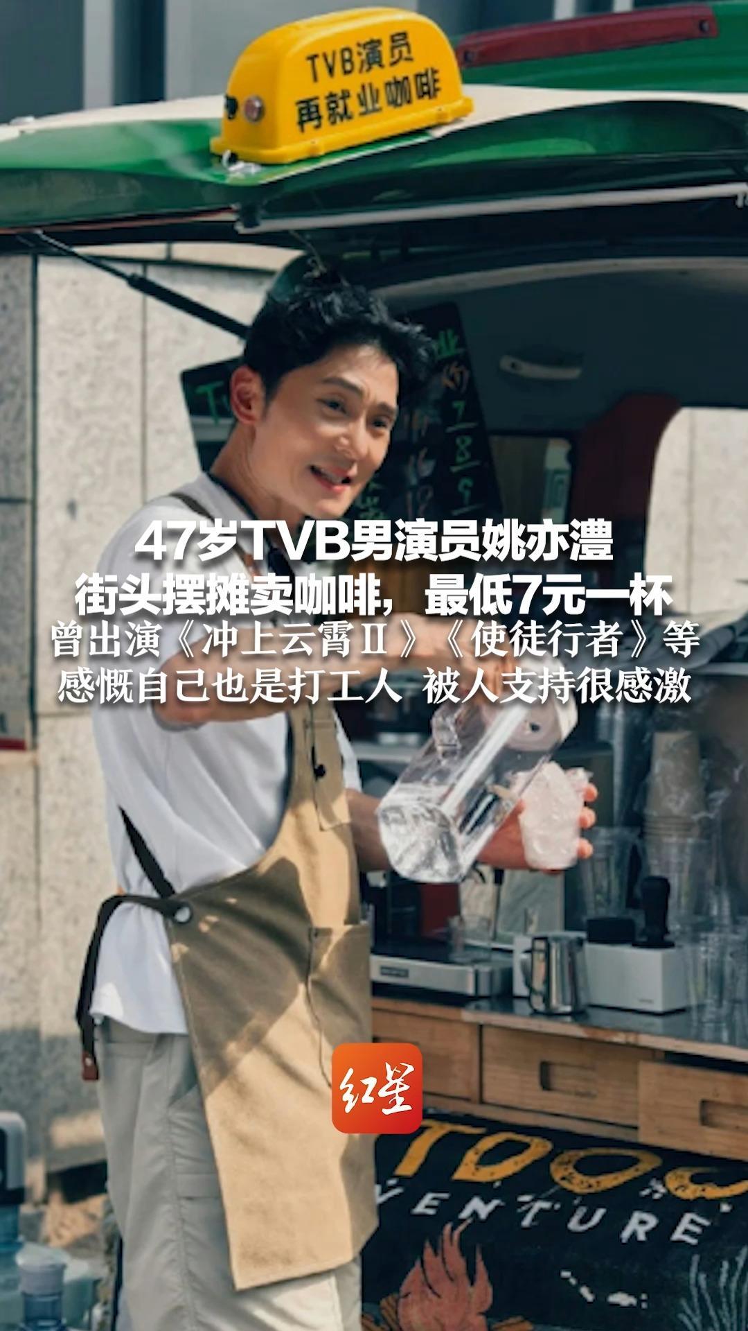 47岁TVB男演员姚亦澧 街头摆摊卖咖啡，最低7元一杯 曾出演《冲上云霄Ⅱ》《使徒行者》等 感慨自己也是打工人 被人支持很感激