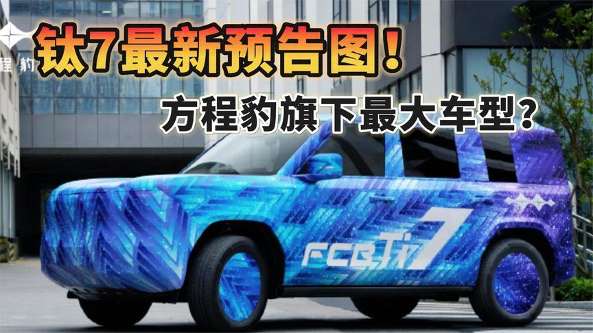 钛7最新预告图曝光，方程豹旗下最大车型？