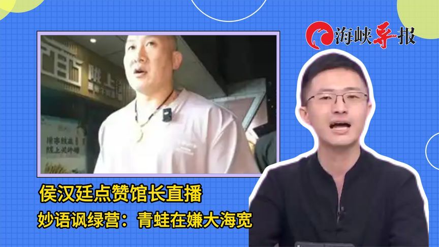 侯汉廷点赞“馆长”直播，妙语讽绿营：青蛙在嫌大海宽