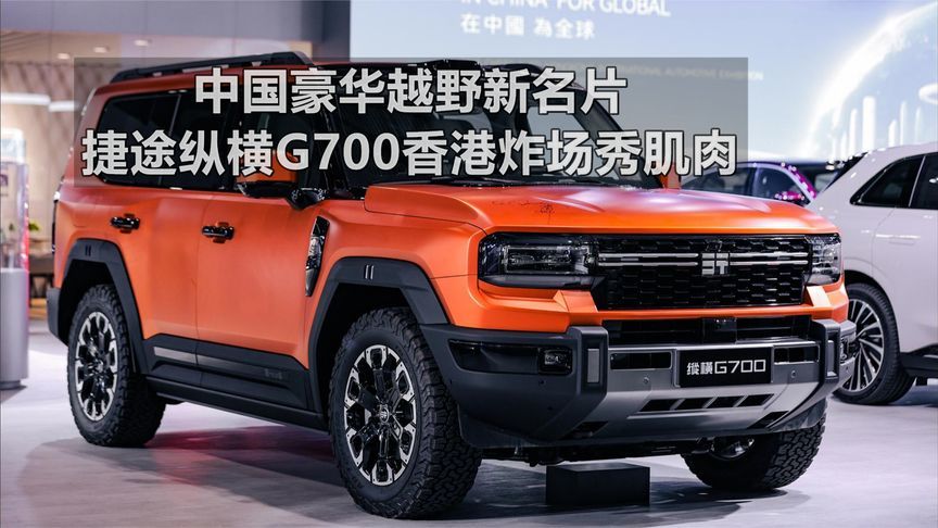中国豪华越野新名片 捷途纵横G700香港炸场秀肌肉丨汽势视频