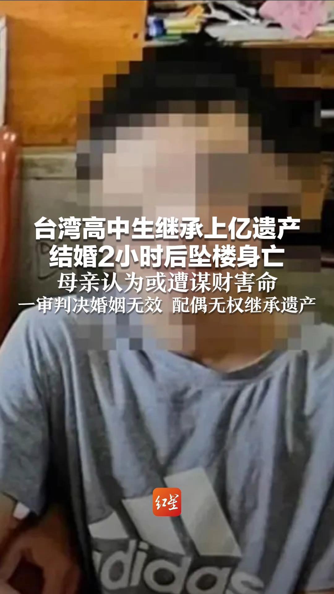 台湾高中生继承上亿遗产 结婚2小时后坠楼身亡 母亲认为或遭谋财害命 一审判决婚姻无效 配偶无权继承遗产