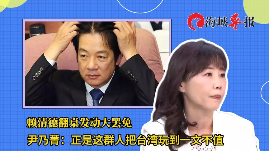 赖清德翻桌发动“大罢免”，尹乃菁批：这群人把台湾玩到一文不值