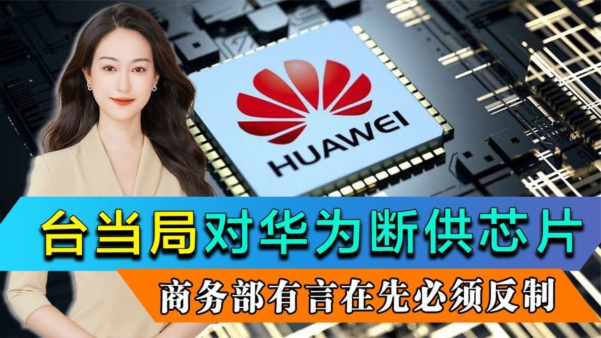 配合美国战略，台当局对华为断供芯片，商务部有言在先必须反制