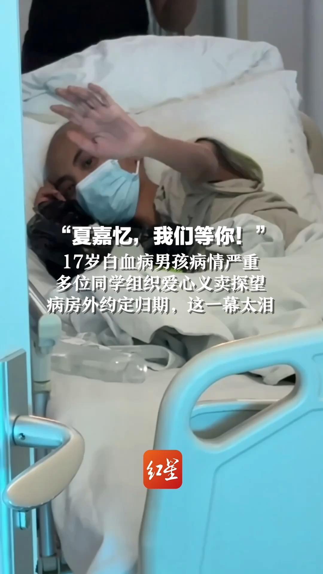 “夏嘉忆，我们等你！”17岁白血病男孩病情严重，多位同学组织爱心义卖探望，病房外约定归期，这一幕太泪