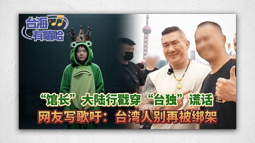 “馆长”大陆行戳穿“台独”谎话，网友写歌吁：台湾人别再被绑架