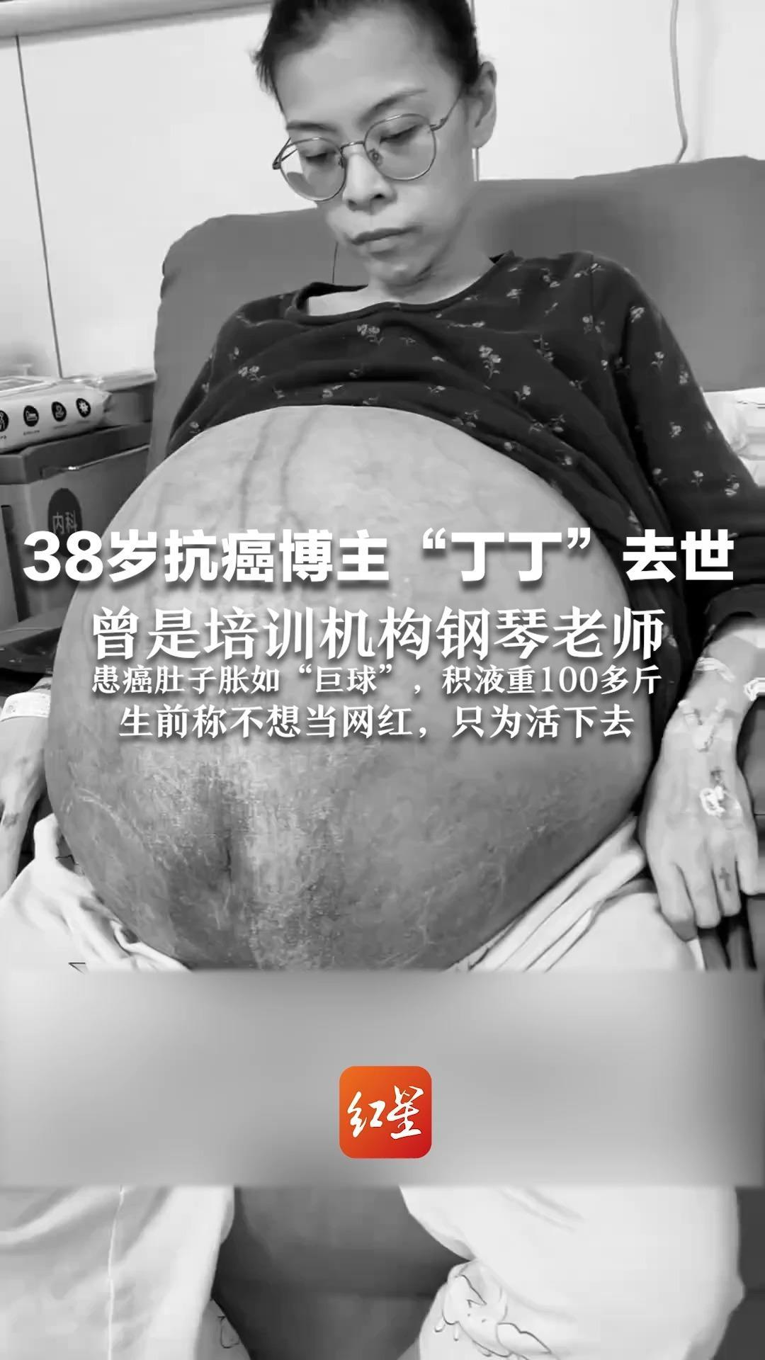 38岁抗癌博主“丁丁”去世 曾是培训机构钢琴老师 患癌肚子胀如“巨球”，积液重100多斤 生前称不想当网红，只为活下去