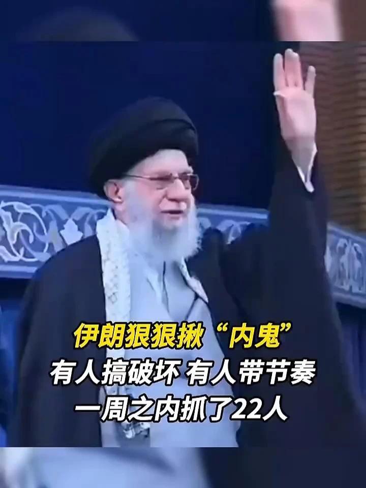 伊朗狠狠揪“内鬼”！有人搞破坏，有人带节奏，一周之内抓了22人