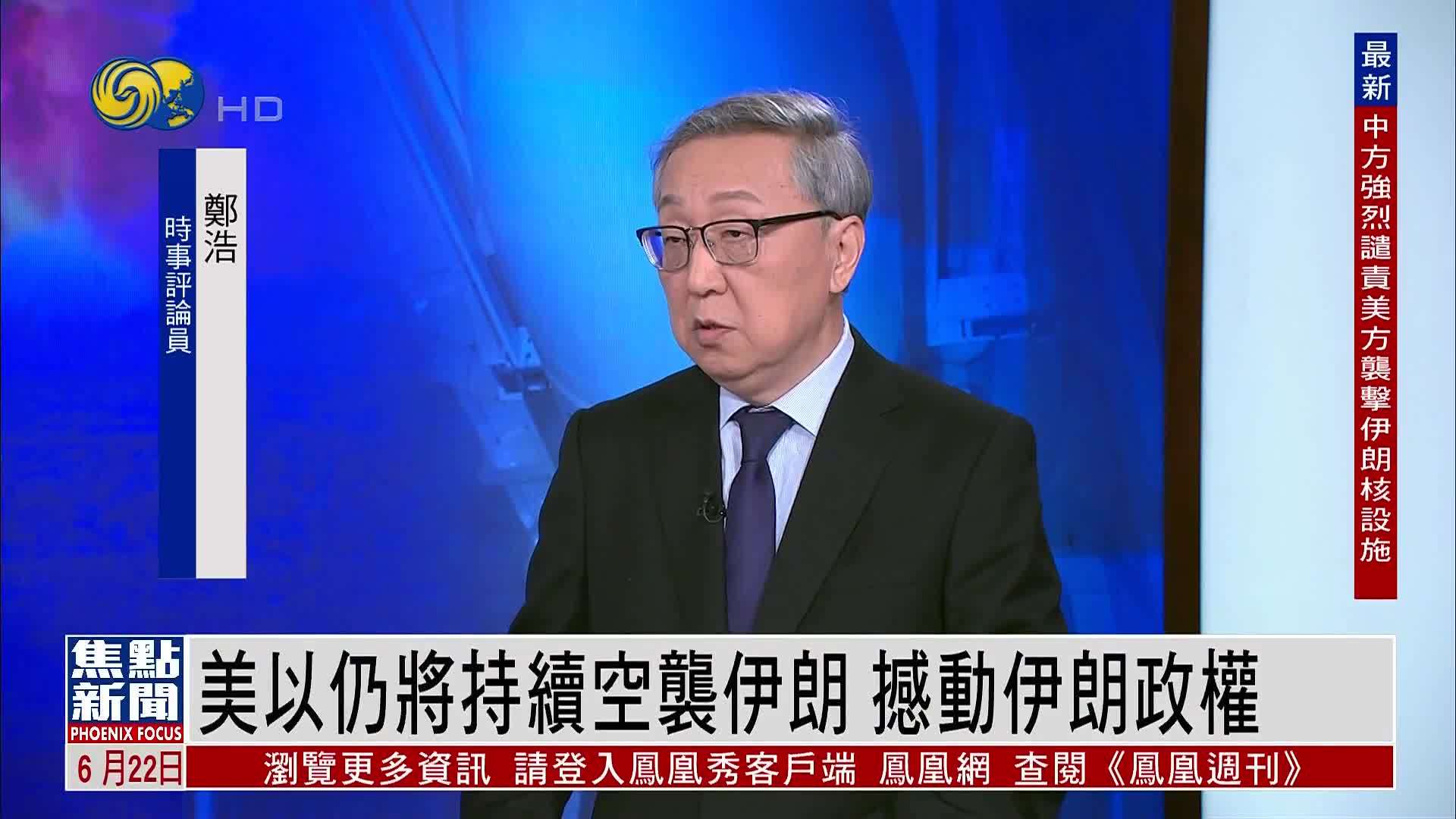 郑浩：美以仍将持续空袭伊朗 撼动伊朗政权