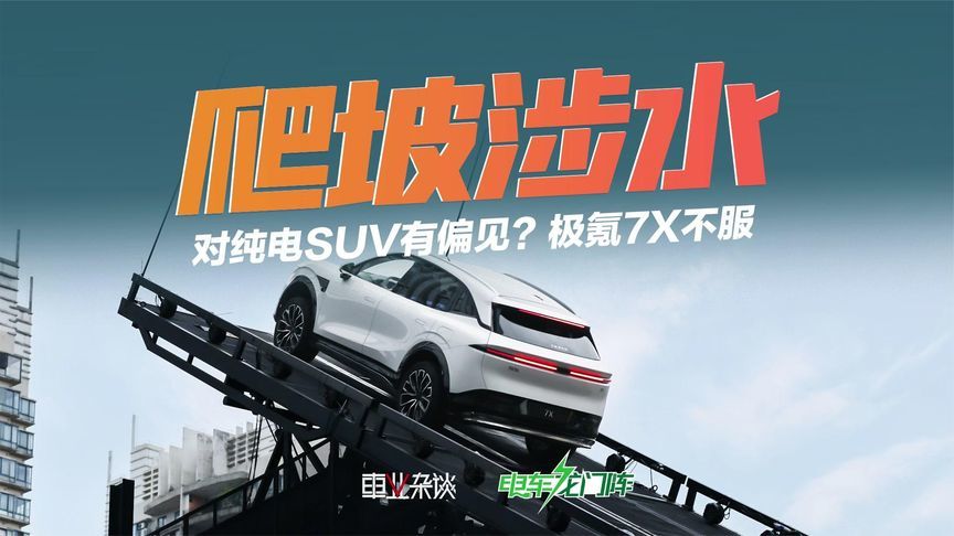 对纯电SUV有偏见？爬高坡，涉深水，极氪7X完成惊险挑战