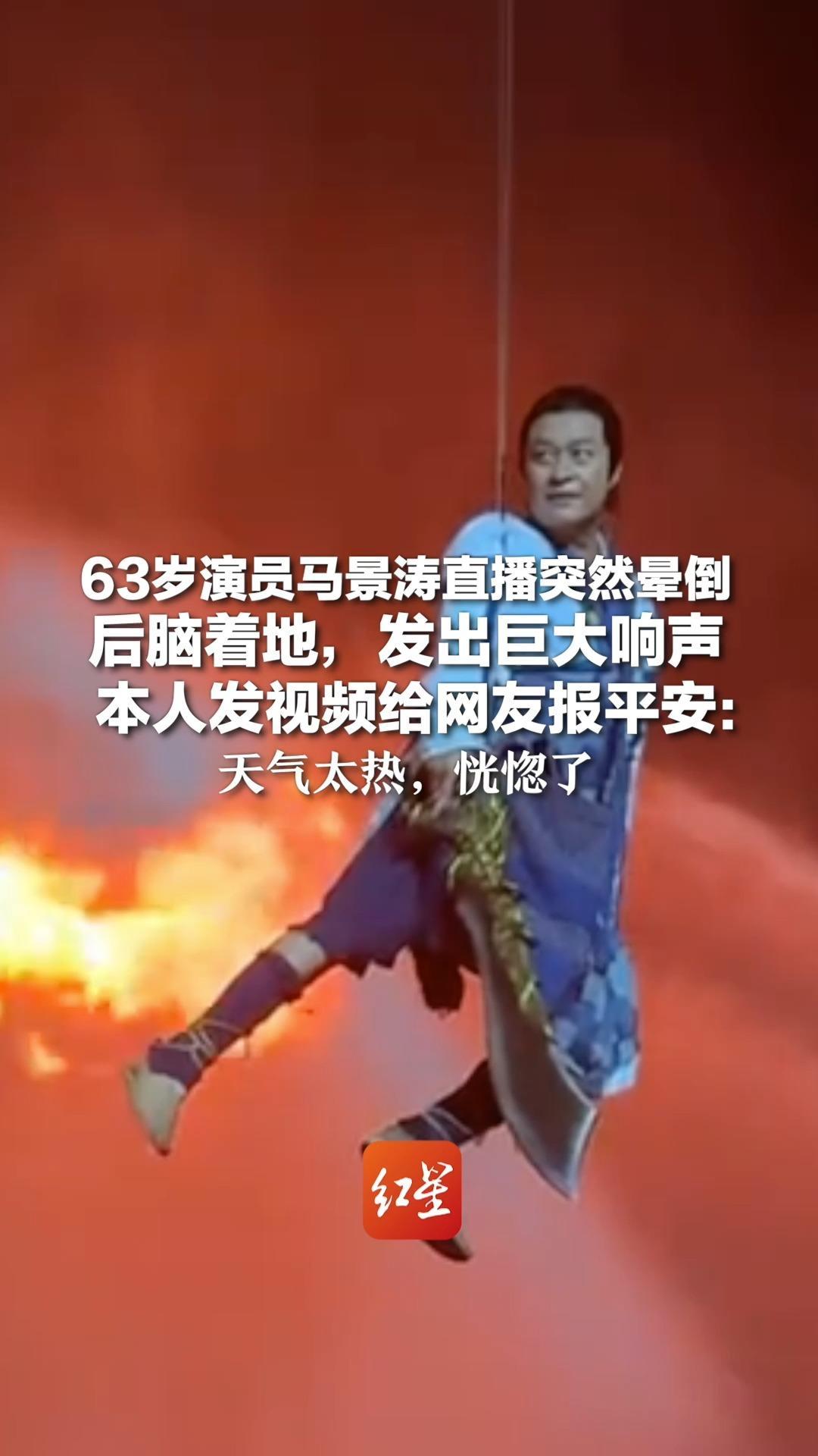 63岁演员马景涛直播突然晕倒 后脑着地，发出巨大响声 本人发视频给网友报平安：天气太热，恍惚了