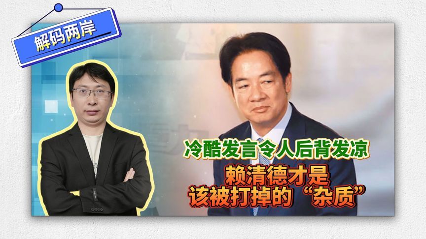 解码两岸：冷酷发言令人后背发凉，赖清德才是该被打掉的“杂质”