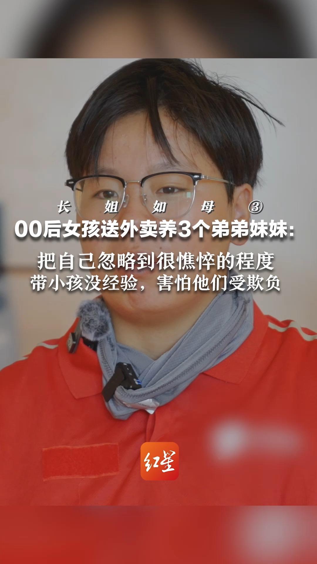 长姐如母③ 00后女孩送外卖养3个弟弟妹妹：把自己忽略到很憔悴的程度  带小孩没经验，害怕他们受欺负