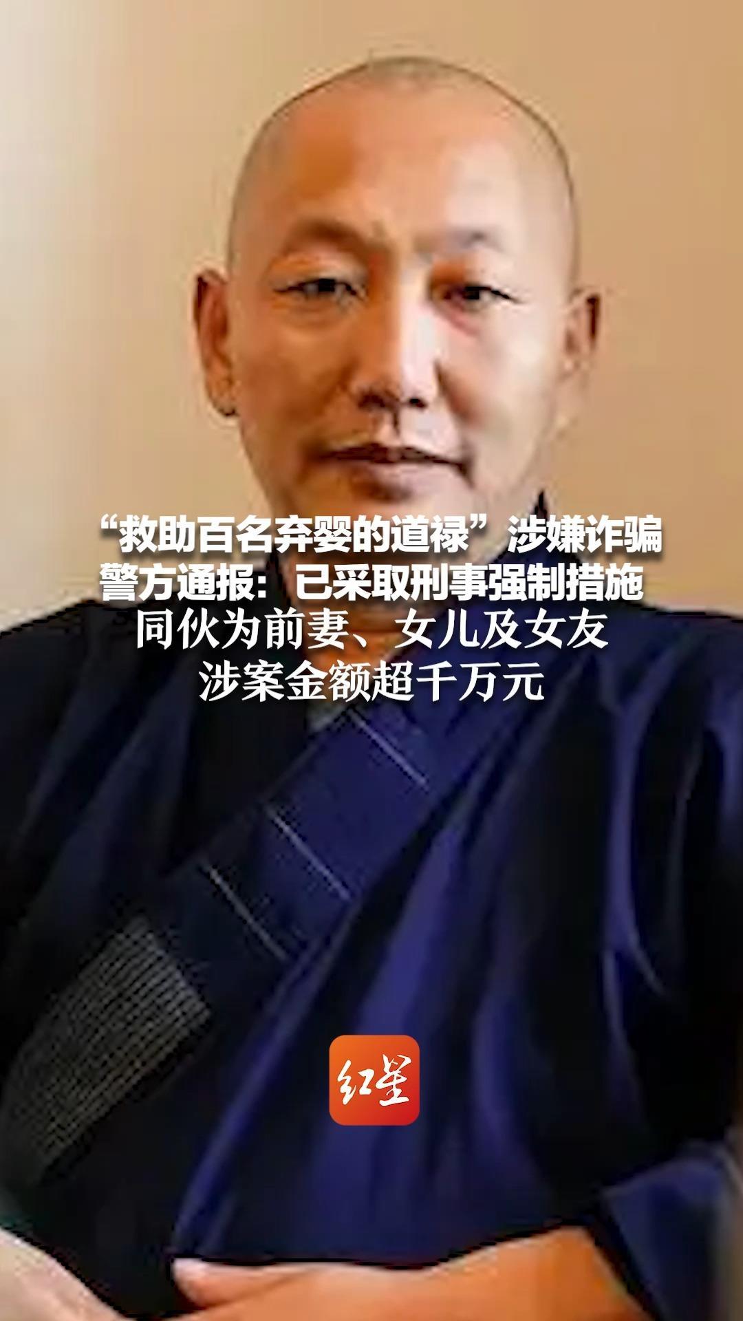 “救助百名弃婴的道禄”涉嫌诈骗 警方通报：已采取刑事强制措施 同伙为前妻、女儿及女友 涉案金额超千万元