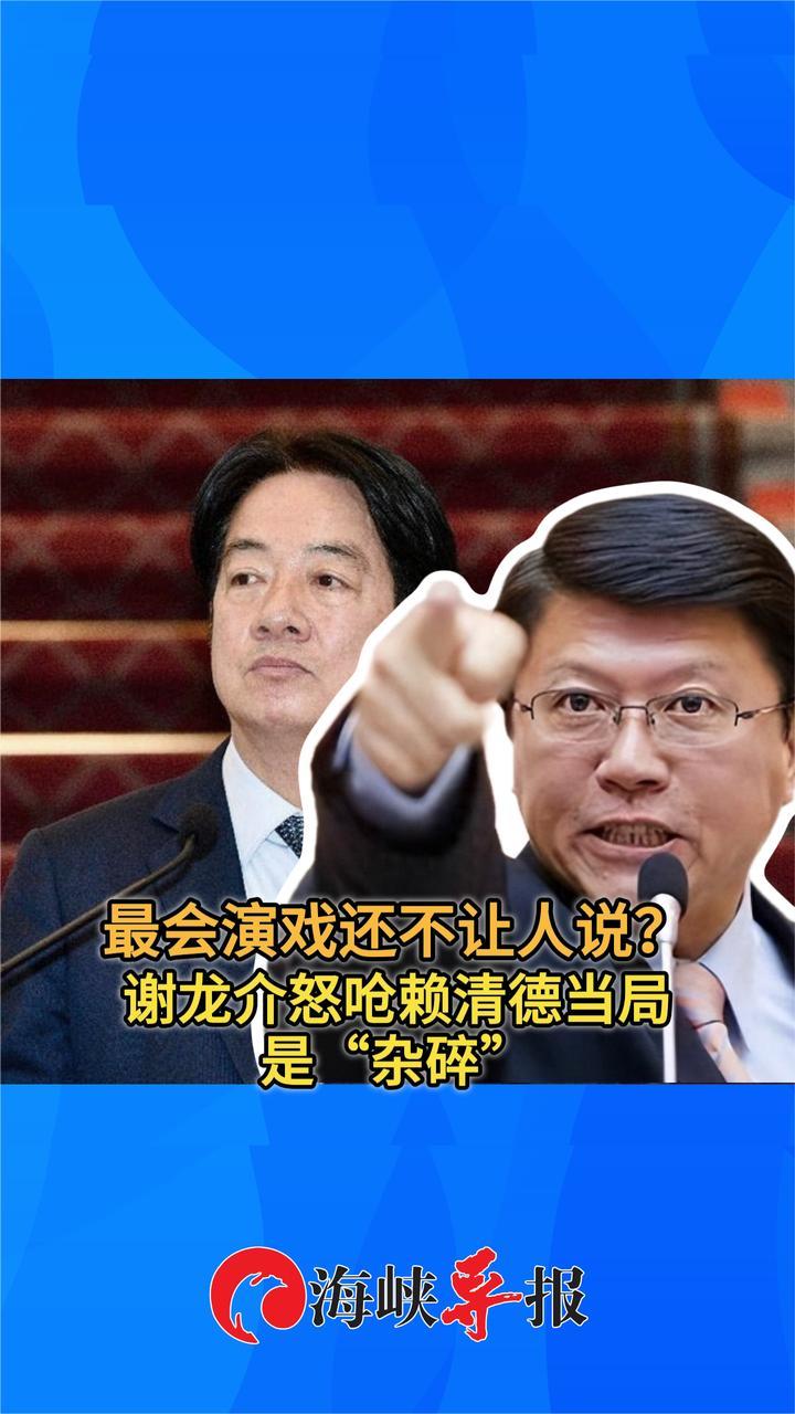 批赖清德最会演戏还卸责，谢龙介呛台当局无能：几乎就是“杂碎”