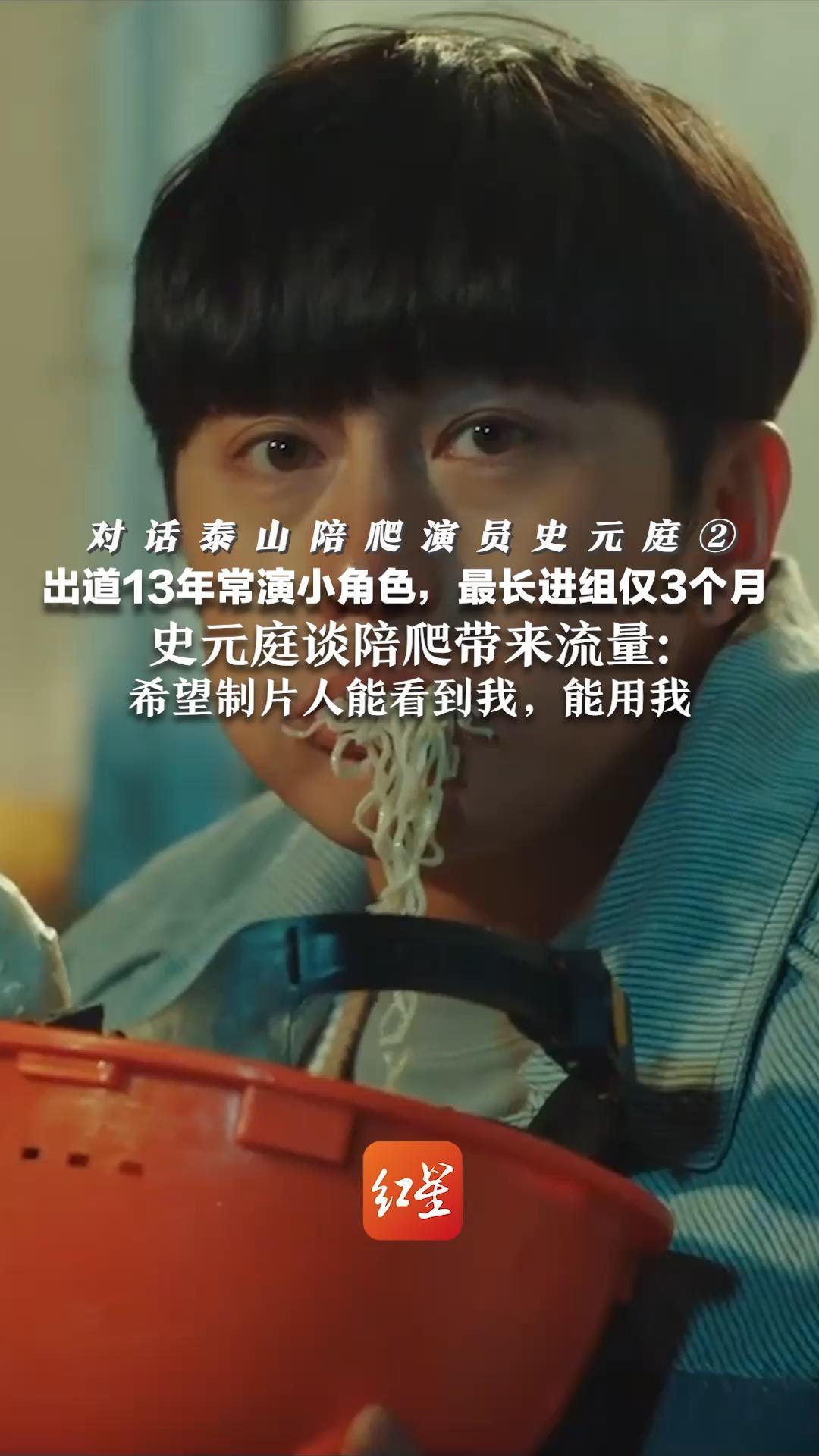对话泰山陪爬演员史元庭②  出道13年常演小角色，最长进组仅3个月 史元庭谈陪爬带来流量：希望制片人能看到我，能用我