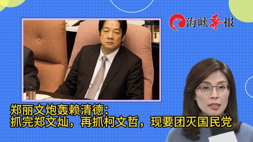 郑丽文炮轰赖清德：抓完郑文灿，再抓柯文哲，现要团灭国民党