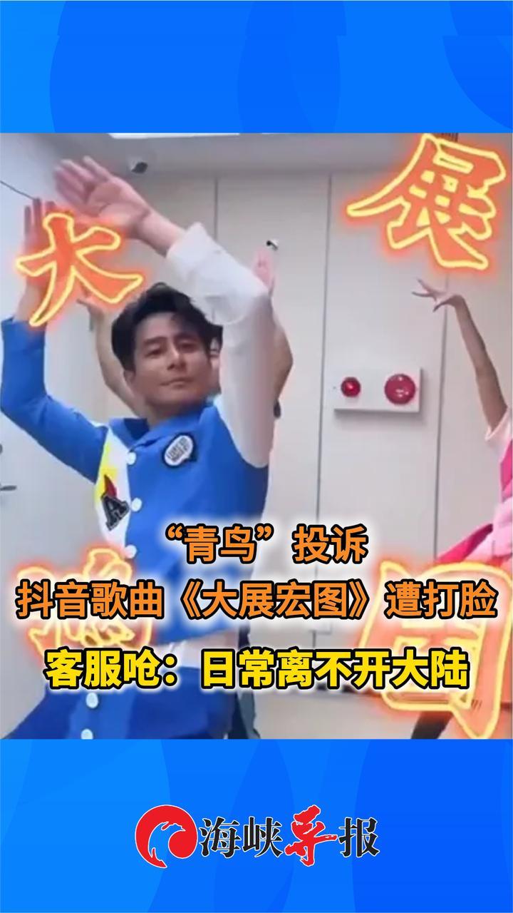 “青鸟”投诉抖音歌《大展宏图》遭打脸，客服呛：日常离不开大陆