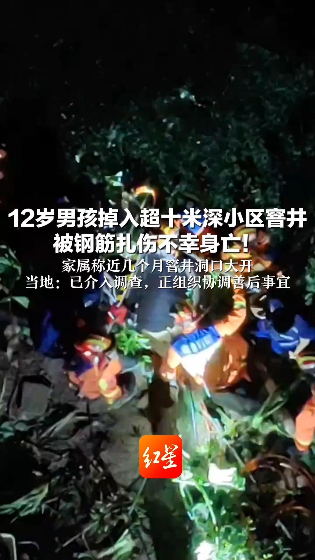 12岁男孩掉入超十米深小区窨井  被钢筋扎伤不幸身亡！家属称近几个月窨井洞口大开   当地：已介入调查，正组织协调善后事宜