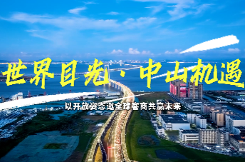 世界目光•中山机遇丨以开放姿态邀全球客商共赢未来