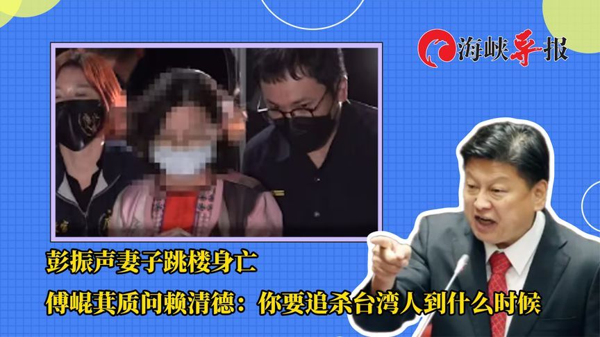 彭振声妻子坠亡震动全台，傅崐萁喊话赖清德：不要再追杀老百姓
