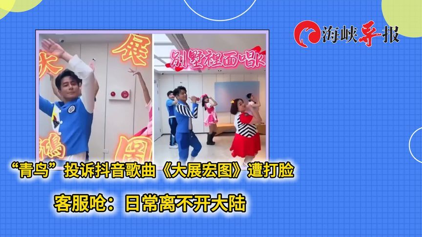 “青鸟”投诉抖音歌《大展宏图》遭打脸，客服呛：日常离不开大陆