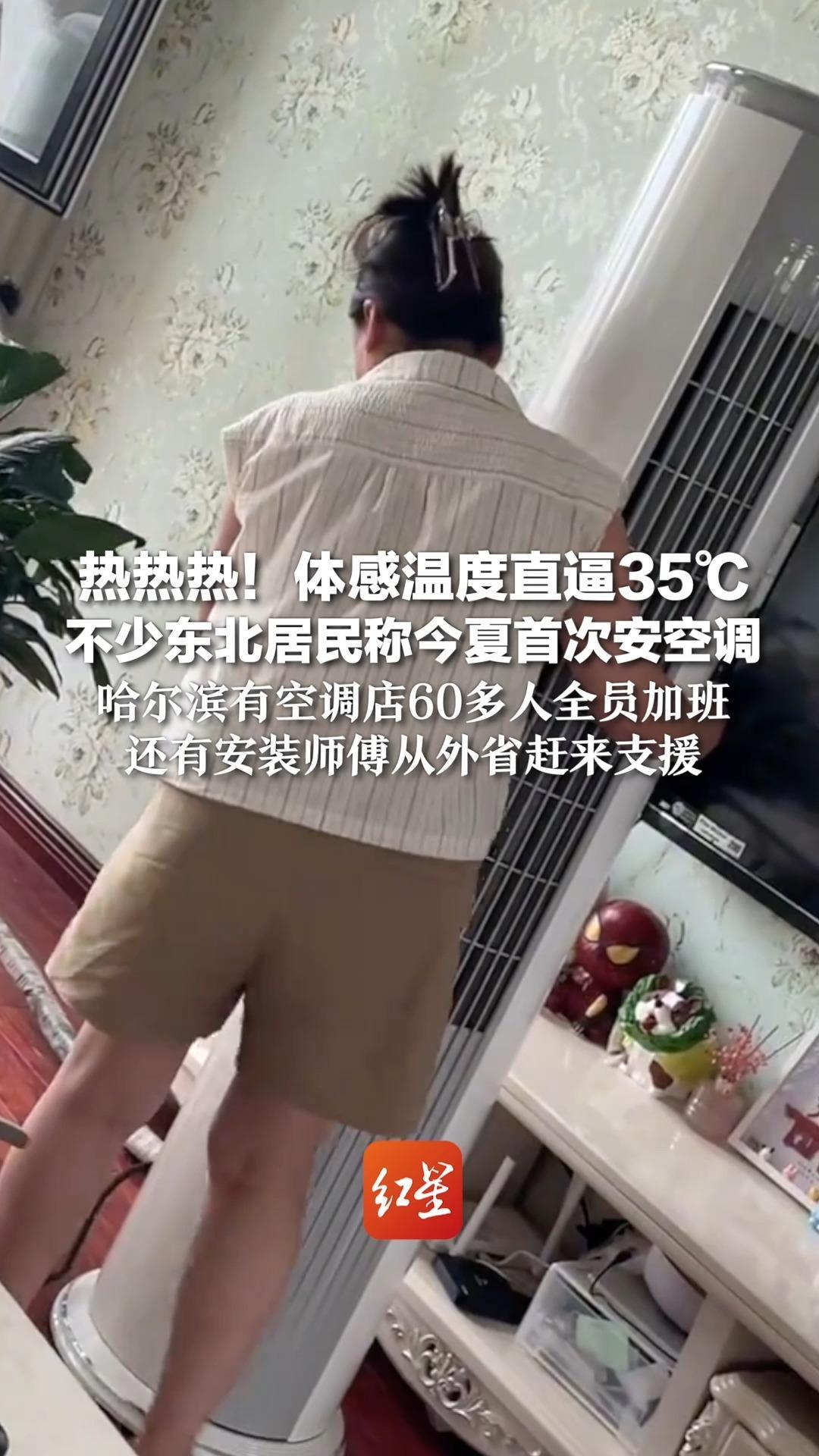 热热热！体感温度直逼35℃ 不少东北居民称今夏首次安空调 哈尔滨有空调店60多人全员加班 还有安装师傅从外省赶来支援