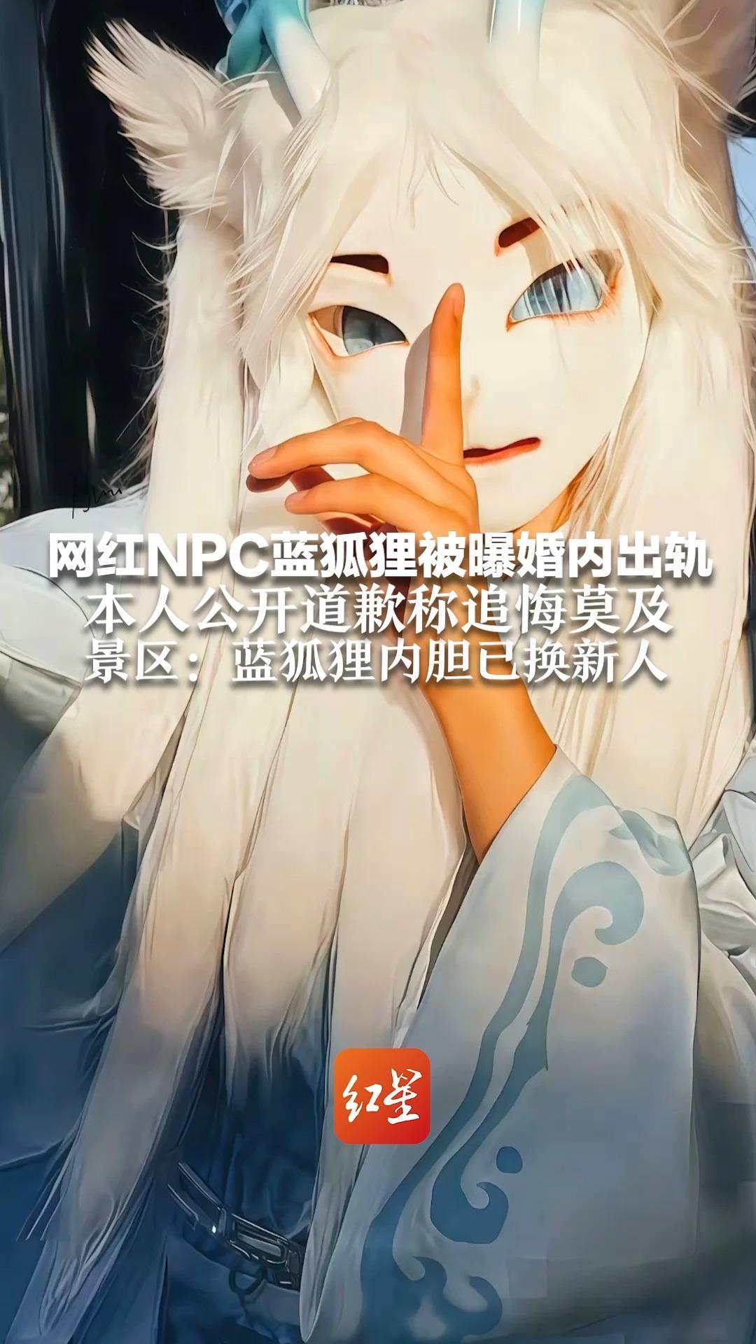 网红NPC蓝狐狸被曝婚内出轨 本人公开道歉称追悔莫及“违背了对家庭的忠诚”景区：蓝狐狸内胆已换新人