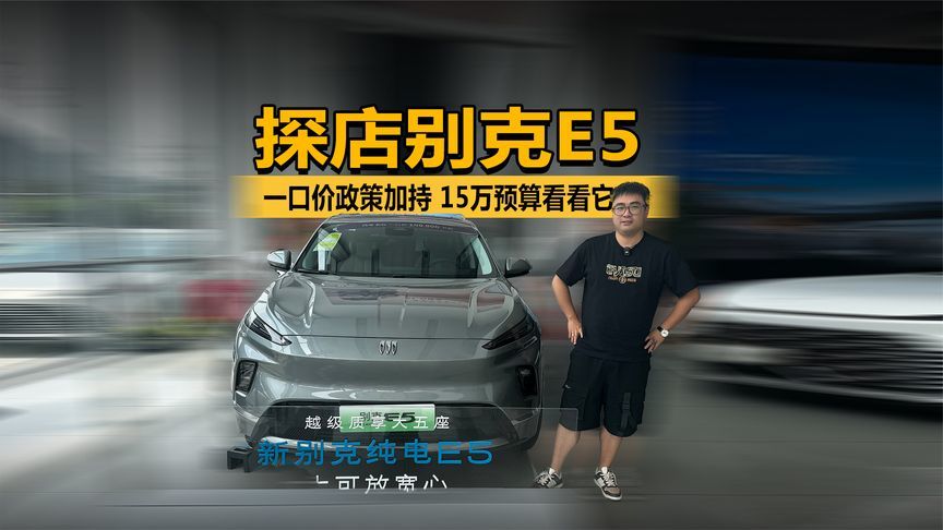 一口价政策加持 15万预算看看它 探店别克E5