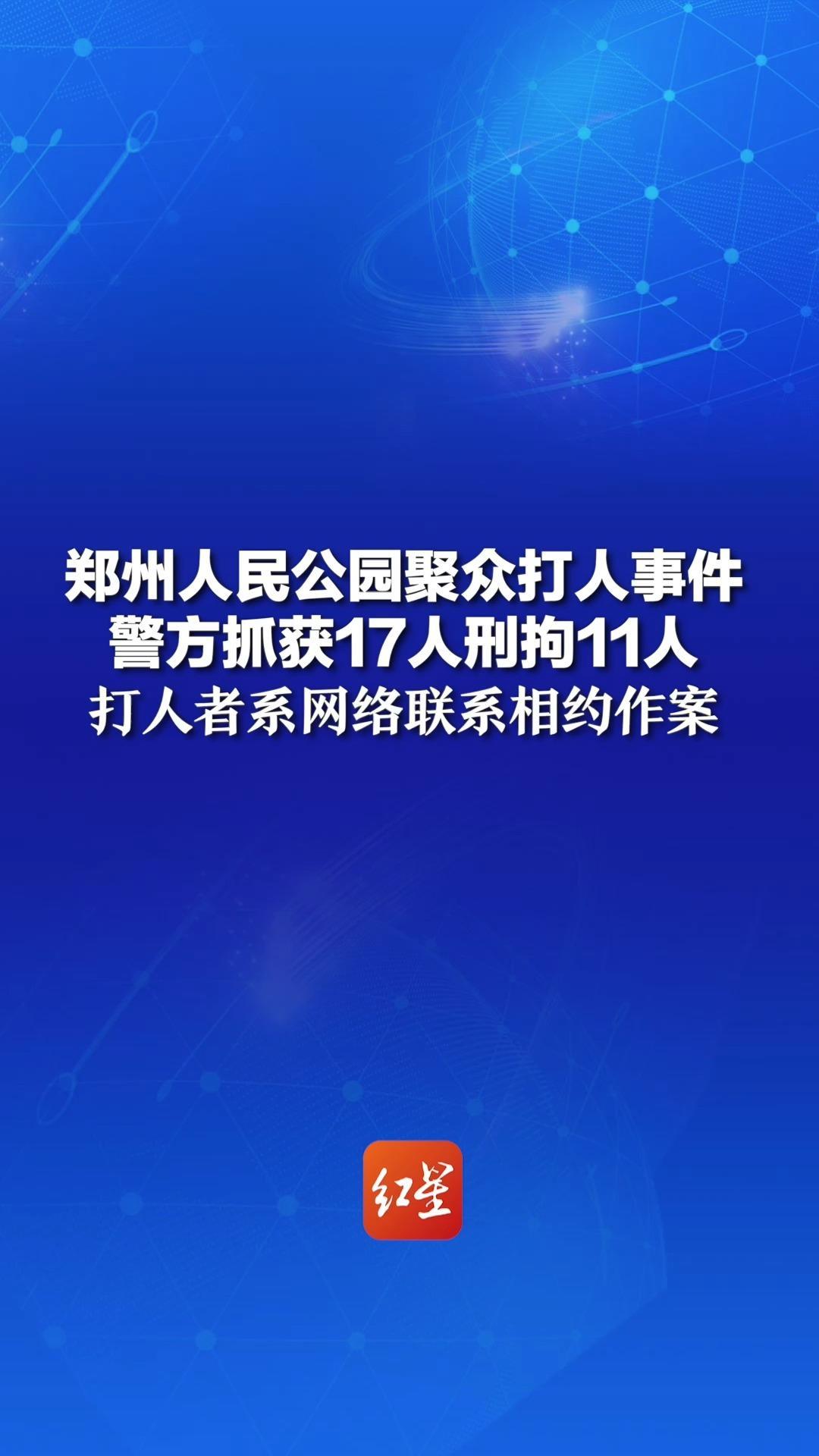 郑州人民公园聚众打人事件 警方抓获17人刑拘11人 打人者系网络联系相约作案