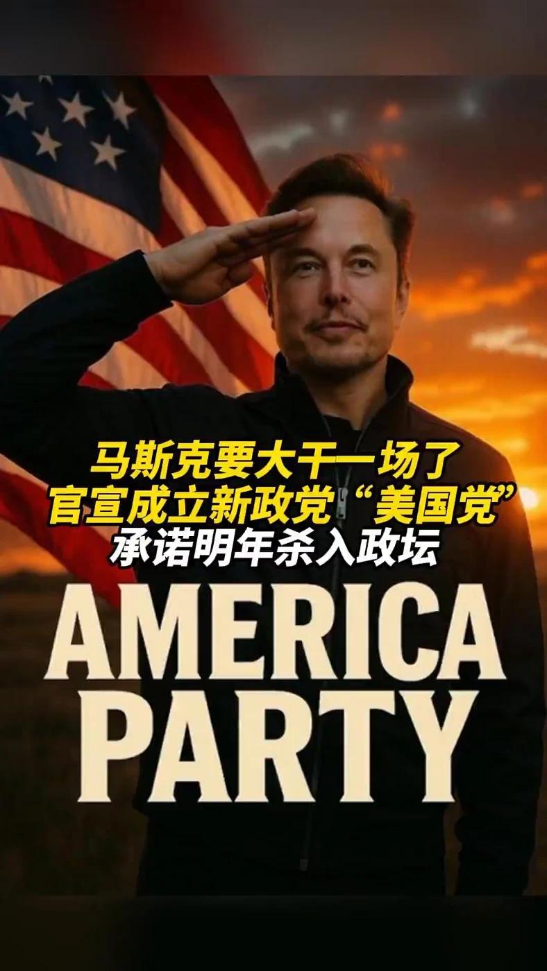 马斯克要大干一场了，官宣成立新政党“美国党”！承诺明年杀入政坛
