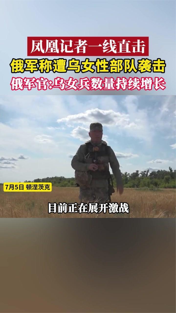 俄军称遭乌女性部队袭击，俄军官：乌女兵数量持续增长
