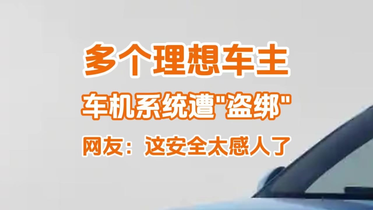 多个理想车主车机系统遭“盗绑”，报警未受理，网友：这安全太感人