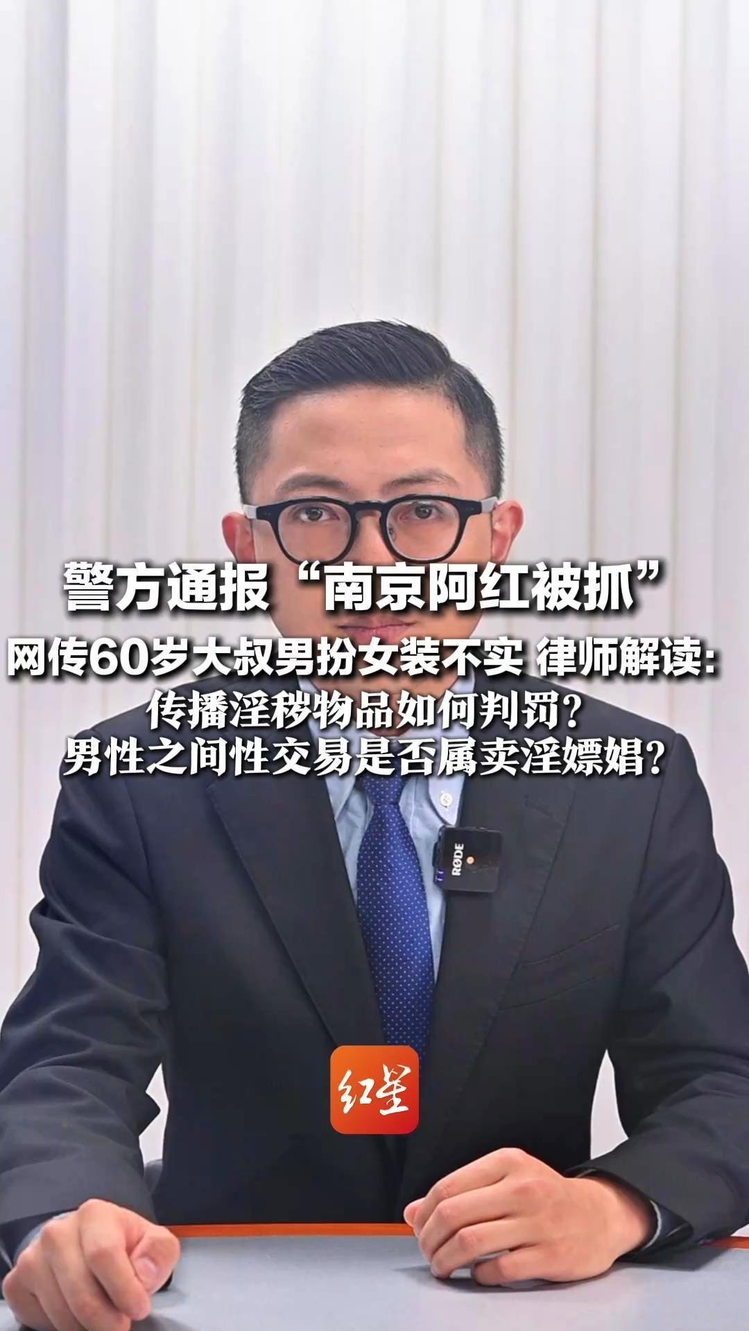 警方通报“南京阿红被抓” 网传60岁大叔男扮女装不实 律师解读：传播淫秽物品如何判罚？男性之间性交易是否属卖淫嫖娼？