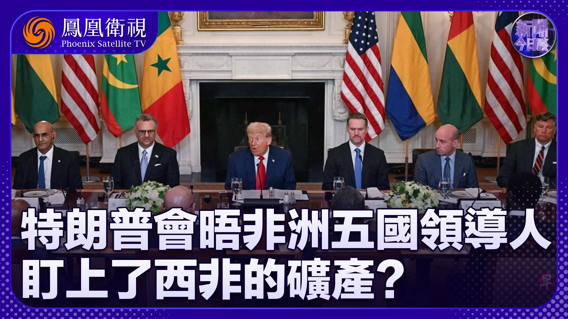 黎文涛：特朗普会晤非洲五国领导人 盯上西非矿产？