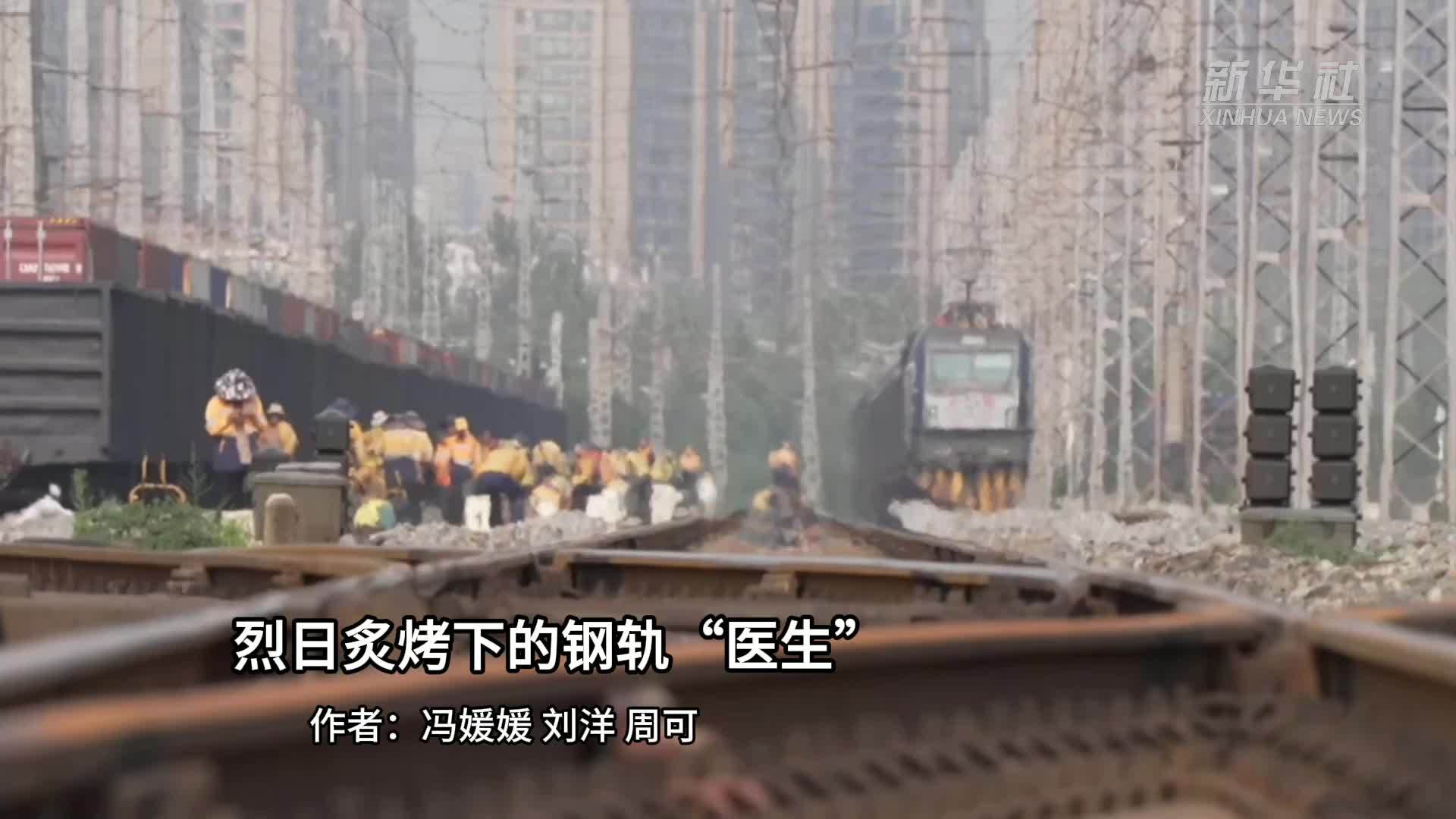 高温下的劳动者｜烈日炙烤下的钢轨“医生”
