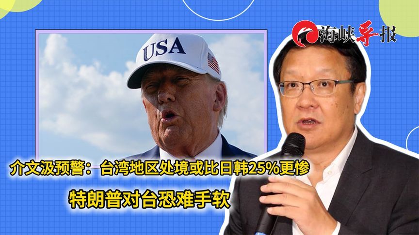 特朗普遇弱则强？介文汲示警：台湾地区关税处境恐比日韩25%更惨