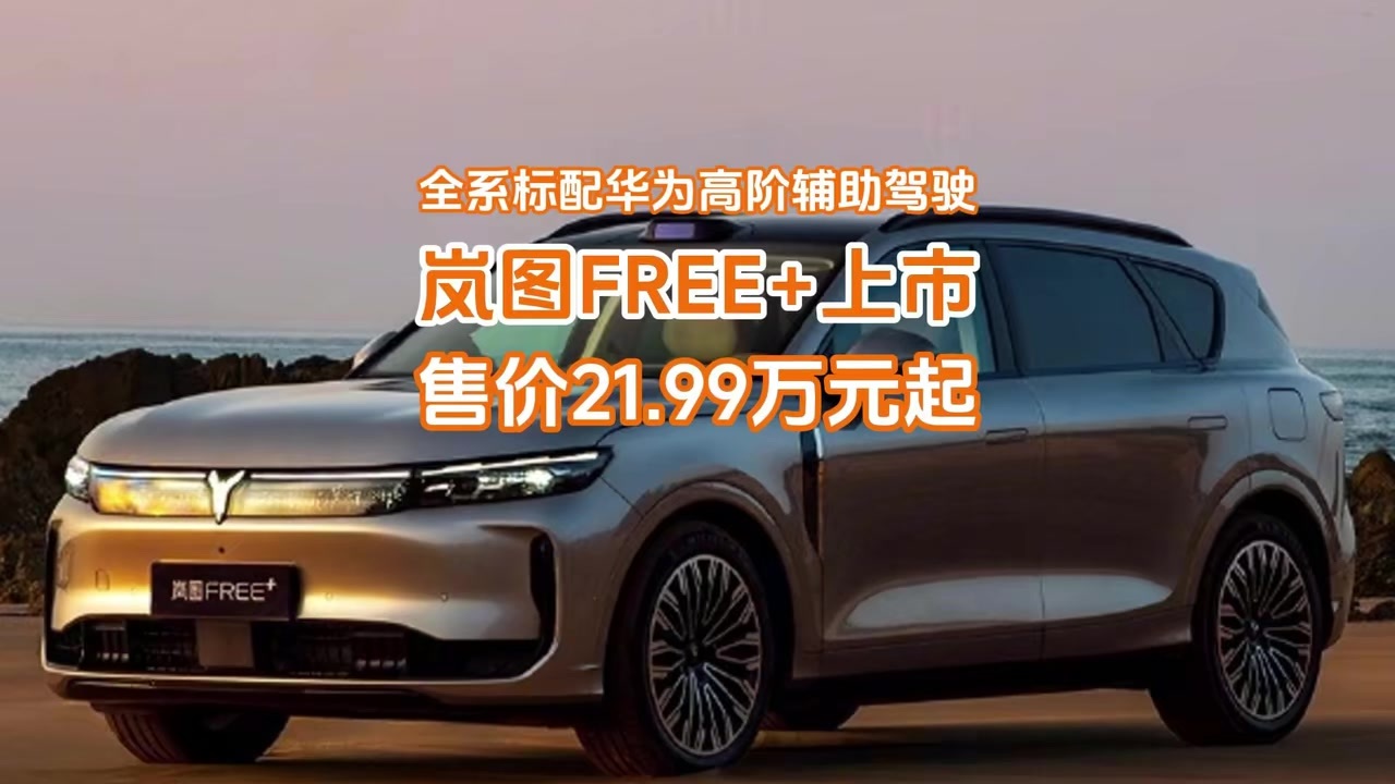 科技大满配，全系标配华为高阶辅助驾驶，岚图FREE+售21.99万起
