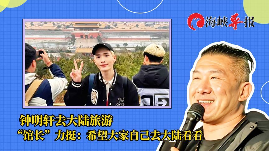 台网红钟明轩去大陆旅游，馆长力挺：希望大家自己去大陆看看